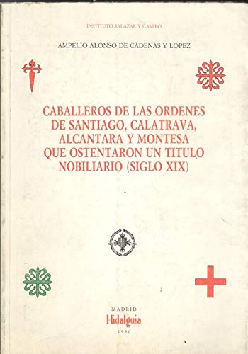 Stock image for Caballeros de las o?rdenes de Santiago, Calatrava, Alca?ntara y Montesa que ostentaron un ti?tulo nobiliario (siglo XIX) (Spanish Edition) for sale by Iridium_Books