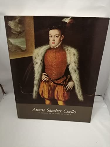 Imagen de archivo de Alonso Sanchez Coello: Y El Retrato En La Corte De Felipe II a la venta por art longwood books