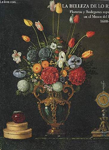 Stock image for LA BELLEZA DE LO REAL: FLOREROS Y BODEGONES ESPANOLES EN EL MUSEO DEL PRADO, 1600-1800 (The Beauty of the Real: Spanish Flower and Still-Life Paintings in the Museo Del Prado, 1600-1800) for sale by medimops