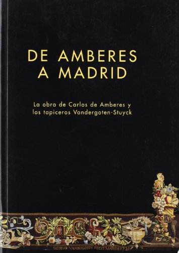 Imagen de archivo de De Amberes a Madrid : la obra de Carlos de Amberes y los tapiceros Vandergoten-Stuyck a la venta por Iridium_Books