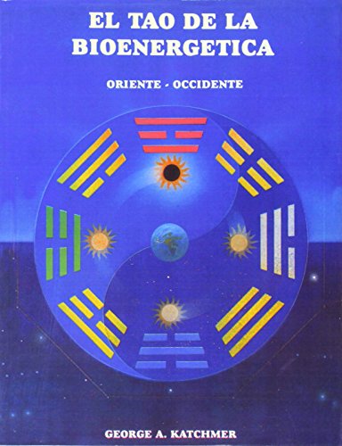 El tao de la bioenergetica/ The Tao of Bioenergetics: Oriente - Occidente/ East - West (Spanish Edition) (9788487476563) by Katchmer, George