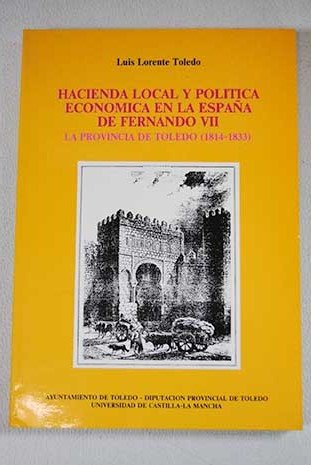 Stock image for Hacienda local y poltica econmica en la Espaa de Fernando VII: La provincia de Toledo (1814-1833) for sale by Vrtigo Libros