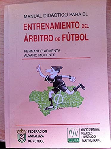 Manual didáctico para el entrenamiento del árbitro de fútbol - Armenta, Fernando / Morente, Álvaro