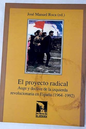 Imagen de archivo de El proyecto radical: Auge y declive de la izquierda revolucionaria en Espaa, 1964-1992 (Los libros de la catarata) (Spanish Edition) a la venta por E y P Libros Antiguos