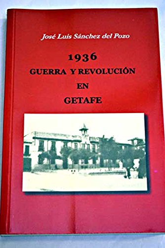 Imagen de archivo de 1936 Guerra y revolucin en Getafe a la venta por LibroUsado  |  Tik Books SO