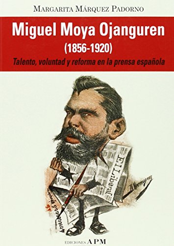 Stock image for Miguel Moya Ojanguren (1856-1920). Talento, voluntad y reforma en la prensa espaola . for sale by Librera Astarloa