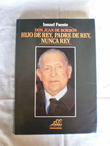 Imagen de archivo de DON JUAN DE BORBON, HIJO DE REY, PADRE DEL REY, NUNCA REY a la venta por medimops