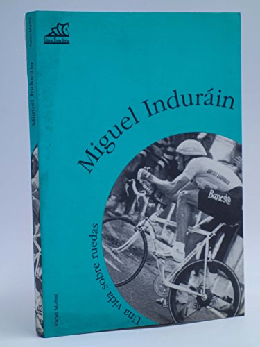 9788487657665: Miguel Induráin, una vida sobre ruedas (Spanish Edition)