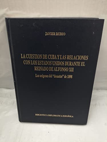 9788487661686: La cuestin de Cuba y las relaciones con los Estados Unidos durante el reinado de Alfonso XII: Los orgenes del "desastre" del 98