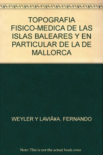 Stock image for TOPOGRAFIA FISICO-MEDICA DE LAS ISLAS BALEARES Y EN PARTICULAR DE LA DE MALLORCA for sale by Iridium_Books