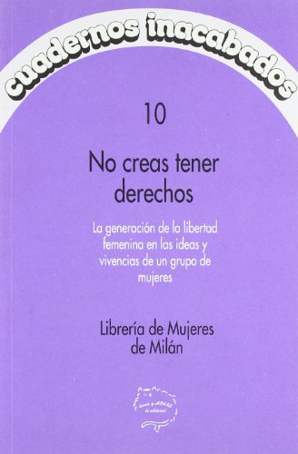 No creas tener derechos. La generacion de la libertad femenina en lasideas y vivencias de un grupo de mujeres. Original: Non credere di avere dei dritti. Trad: María Cinta Montagut Sancho y Anna Bofill. - Librería de mujeres de Milán