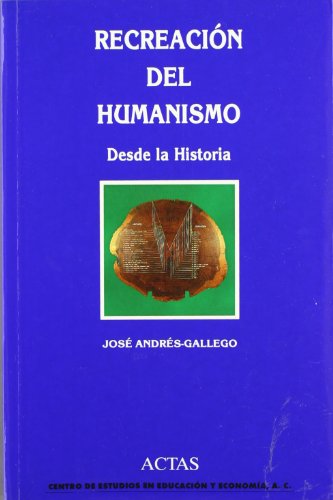 RecreacioÌn del humanismo: desde la historia (Actas/historia) (Spanish Edition) (9788487863271) by AndreÌs Gallego, JoseÌ