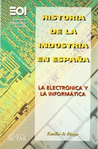 Imagen de archivo de HISTORIA DE LA INDUSTRIA EN ESPAÑA. La electrónica y la informática. a la venta por Elefante de los Libros