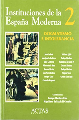 Dogmatismo e intolerancia. Instituciones de la España Moderna 2 - Martínez Ruiz, Enrique, coord. ; Pazzis Pi Corrales, Magdalena de, coord.