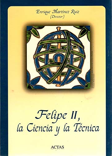 Imagen de archivo de FELIPE II, LA CIENCIA Y LA TECNICA (HISTORIA ANTIGUA, MEDIEVAL Y MODERNA) a la venta por Releo