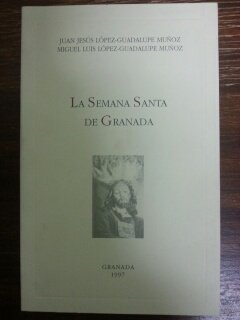 LA SEMANA SANTA EN GRANADA - Juan Jesus Lopez-Guadalupe MuÃ±oz - Miguel Luis Lopez-Guadalupe MuÃ±oz