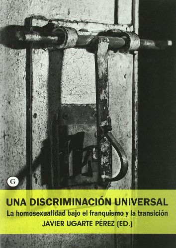 Imagen de archivo de UNA DISCRIMINACION UNIVERSAL: la homosexualidad bajo el franquismo y la transicin a la venta por KALAMO LIBROS, S.L.