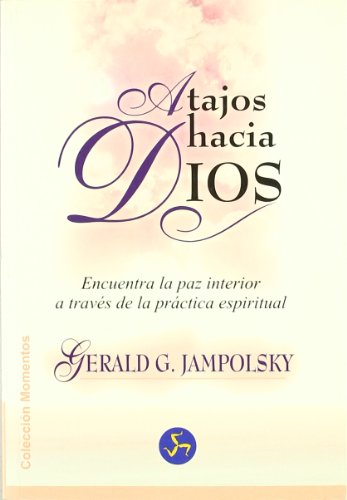 ATAJOS HACIA DIOS: Encuentra la paz interior a travÃ©s de la prÃ¡ctica espiritual (Momentos / Moments) (Spanish Edition) (9788488066992) by Jampolsky, Gerald G.