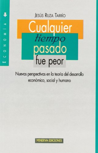 Stock image for CUALQUIER TIEMPO PASADO FUE PEOR: Nuevas perspectivas en la teora del desarrollo econmico, social y humano for sale by KALAMO LIBROS, S.L.