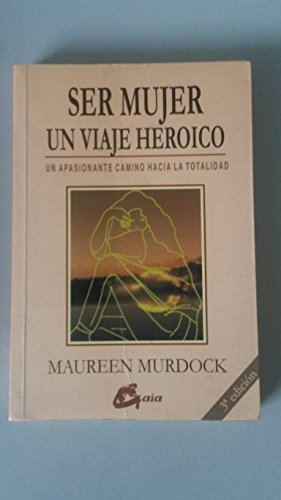 Stock image for Ser Mujer: Un Viaje Heroico. Un Apasionante Camino hacia la Totalidad for sale by Librería 7 Colores
