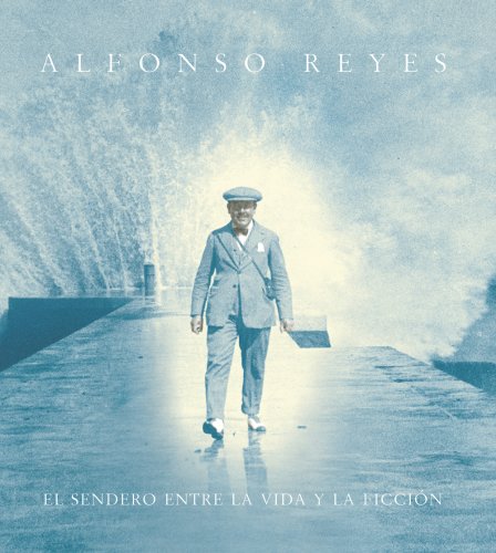 Imagen de archivo de Alfonso Reyes: El sendero entre la vida y la ficcion (Spanish Edition) a la venta por Ammareal