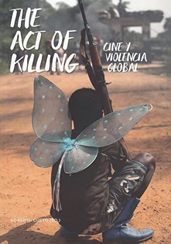 Imagen de archivo de THE ACT OF KILLING CINE Y VIOLENCIA GLOBAL a la venta por Zilis Select Books