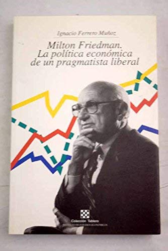 Milton Friedman, la política económica de un pragmatista liberal (Tablero) - Ferrero Muñoz, Ignacio