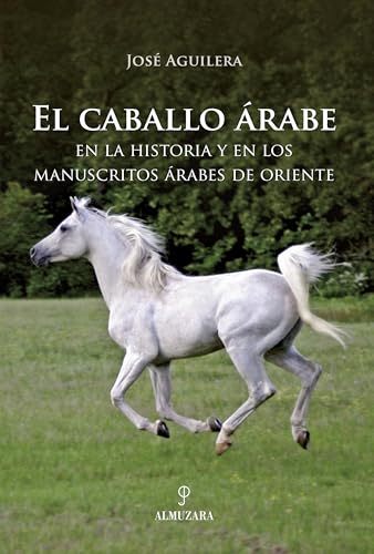 Imagen de archivo de EL CABALLO RABE EN LA HISTORIA Y EN LOS MANUSCRITOS RABES DE ORIENTE a la venta por Zilis Select Books