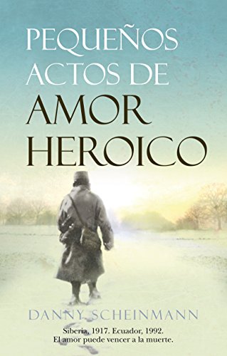 Stock image for Pequeos Actos de Amor Heroico: Siberia, 1917. Ecuador, 1992. el Amor Puede Vencer a la Muerte ) for sale by Hamelyn