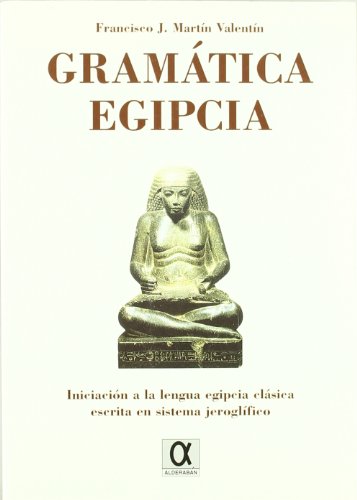 GRAMATICA EGIPCIA: Iniciación a la lengua egipcia clasica escrita en sistema jeroglifico