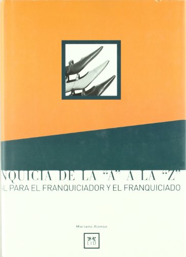 Imagen de archivo de LA FRANQUICIA DE LA "A" A LA "Z" MANUAL PARA EL FRANQUICIADOR Y EL FRANQUICIADO a la venta por Zilis Select Books