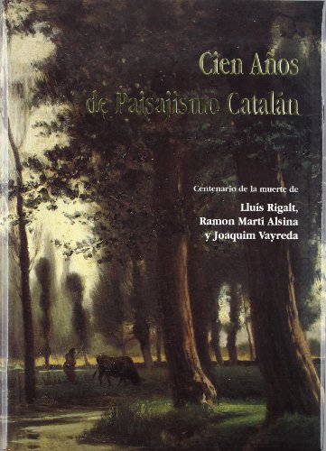 9788488810083: Cien años de paisajismo catalán: Centenario de la muerte de Lluís Rigalt, Ramon Martí Alsina y Joaquim Vayreda : Museu d'Art Modern del MNAC, ... Madrid, enero-marzo, 1995 (Spanish Edition)