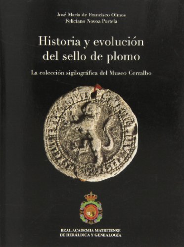 Stock image for HISTORIA Y EVOLUCION DEL SELLO DE PLOMO. LA COLECCION SIGILOGRAFICA DEL MUSEO CERRALBO for sale by Prtico [Portico]