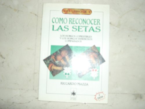 Cómo reconocer las setas : los hongos comestibles y los hongos venenosos comparados - Mazza, Ricardo, Martín de Azagra, Andrés ; Pellicer España, Josétr.