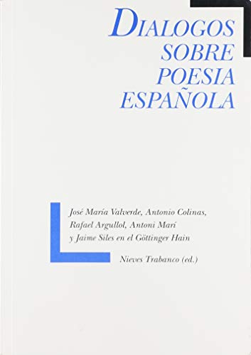 Diálogos Sobre Poesía Española : José María Valverde, Antonio Colinas, Rafael Argullol, Antoni Ma...