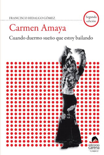 Carmen Amaya. Cuando duermo sueño que estoy bailando . - Hidalgo Gómez, Francisco