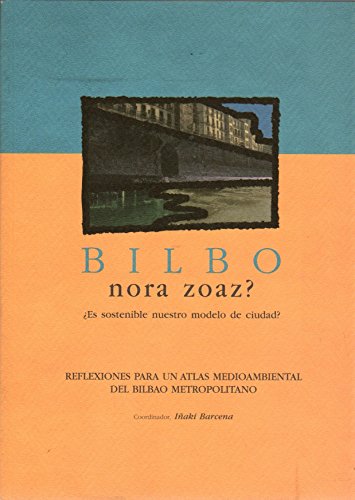 Imagen de archivo de Bilbo nora zoaz? es sostenible nuestro modelo de ciudad? reflexiones para un atlas medioambiental a la venta por Almacen de los Libros Olvidados