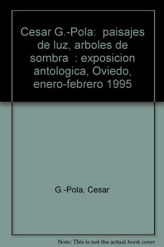 Stock image for Cesar G.-Pola: "paisajes de luz, arboles de sombra" : exposicion antologica, Oviedo, enero-febrero 1995 (Spanish Edition) for sale by Stephen White Books