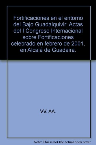 CONGRESO INTERNACIONAL FORTIFICACIONES EN EL ENTORNO DEL BAJO GUADALQUIVIR. ACTAS. ALCALA DE GUAD...