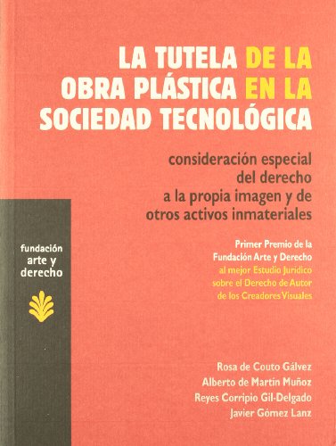 Imagen de archivo de La Tutela de la Obra Plstica en la Sociedad Tecnolgica. Consideracin Especial Del Derecho a la Propia Imagen y de Otros Activos Inmateriales. Primer Premio de la Fundacin Arte y Derecho Al Mejor Estudio Jurdico sobre el Derecho de Autor de los Creadores Visuales, 1 de Diciembre 2004. a la venta por Hamelyn