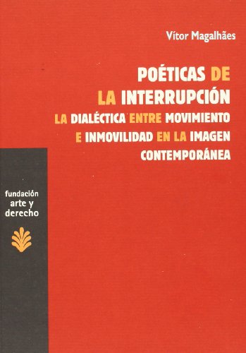 Imagen de archivo de Poticas de la interrupcin: La Dialctica entre Movimiento e Inmovilidad en la Imagen Contempornea (Arte y Derecho) Magalh?s, Vtor a la venta por VANLIBER