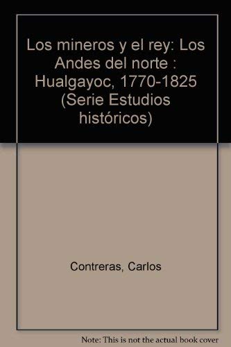 9788489303409: Los mineros y el rey: Los andes del norte : Hualgayoc, 1770-1825 (Serie Estudios históricos) (Spanish Edition)