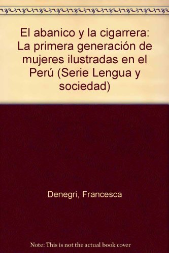 9788489303560: El abanico y la cigarrera: La primera generación de mujeres ilustradas en el Perú (Serie Lengua y sociedad) (Spanish Edition)