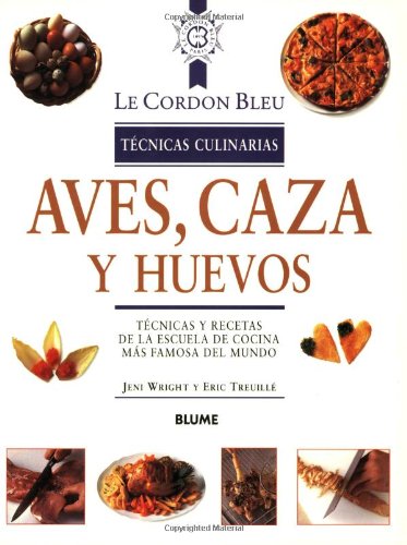 Aves, caza y huevos: TÃ©cnicas y recetas de la escuela de cocina mÃ¡s famosa del mundo (Le Cordon Bleu tÃ©cnicas culinarias series) (9788489396265) by Wright, Jeni; Treuille, Eric