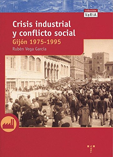 Imagen de archivo de Crisis industrial y conflicto social. Gijn 1975-1995 a la venta por LibroUsado | TikBooks