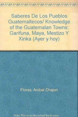 Stock image for Saberes de los Pueblos Guatemaltecos Knowledge of The Guatemalan Towns: Garifuna, Maya, Mestizo y Xinka for sale by Hamelyn
