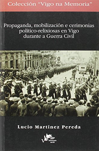 Imagen de archivo de PROPAGANDA, MOBILIZACIN E CERIMONIAS POLTICO-RELIXIOSAS EN VIGO DURANTE A GUER a la venta por Librerias Prometeo y Proteo