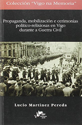 Stock image for Propaganda, mobilizacin e cerimonias poltico-relixiosas en Vigo durante a Guerra Civil for sale by AG Library