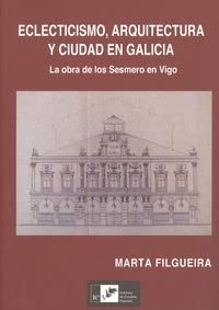 Beispielbild fr ECLECTICISMO, ARQUITECTURA Y CIUDAD EN GALICIA zum Verkauf von Librerias Prometeo y Proteo