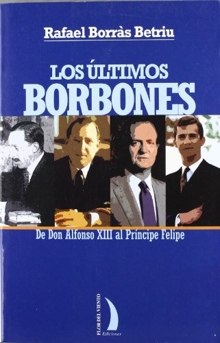 Imagen de archivo de Los Ultimos Borbones de Don Alfonso XIII al Principe Felipe a la venta por Librería 7 Colores